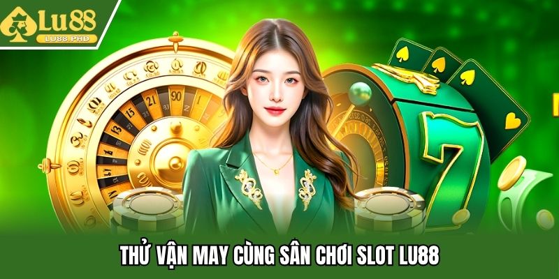 Thử vận may cùng sân chơi slot Lu88
