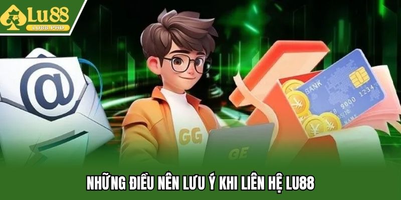 Những điều nên lưu ý khi liên hệ Lu88