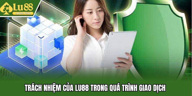 Trách nhiệm của Lu88 trong quá trình giao dịch