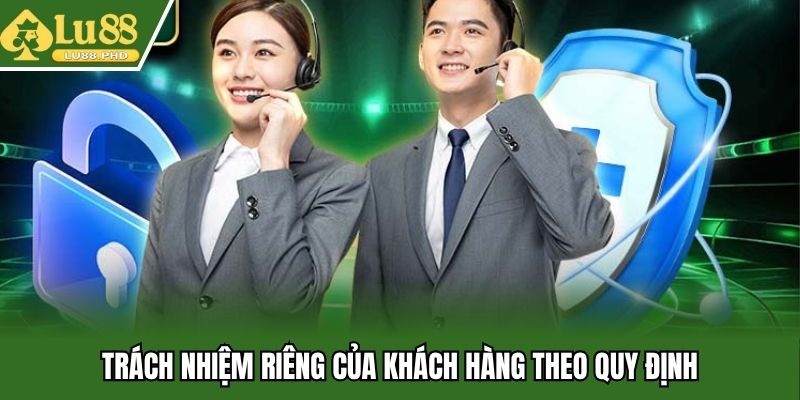 Trách nhiệm riêng của khách hàng theo quy định